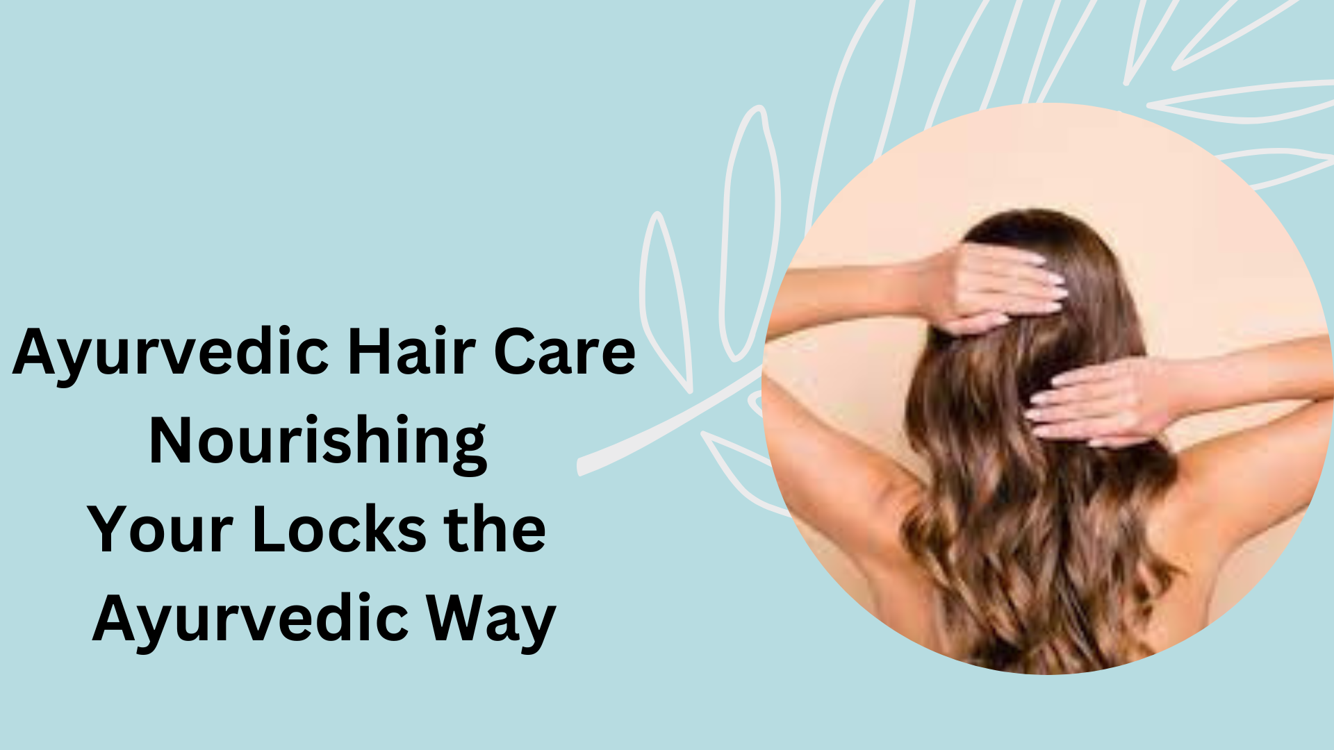 Ayurvedic Hair Care Nourishing Your Locks The Ayurvedic Way Charak